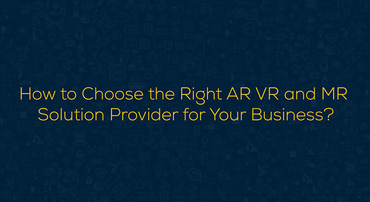 how-to-choose-the-right-ar-vr-mr-solution-for-your-business